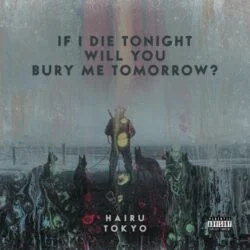 Hairu Tokyo If I Die Tonight Will Yo Bury Me Tommorow